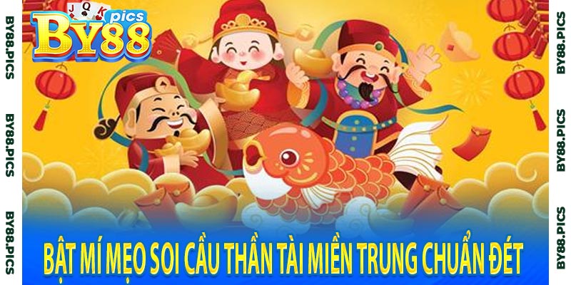 Bật Mí Mẹo Soi Cầu Thần Tài Miền Trung Chuẩn Đét
