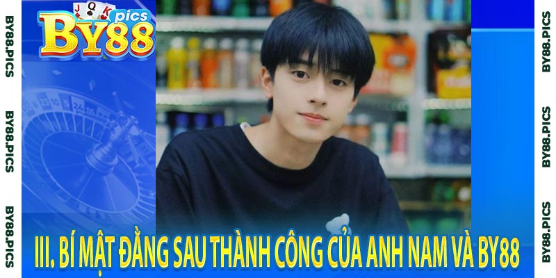 III. Bí mật đằng sau thành công của Anh Nam và By88