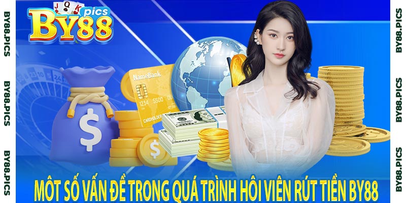 Một số vấn đề trong quá trình hội viên rút tiền by88