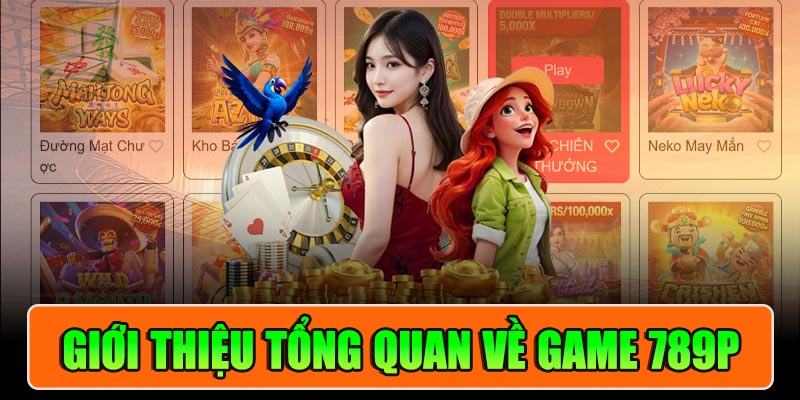 Giới Thiệu Tổng Quan Về Game 789P