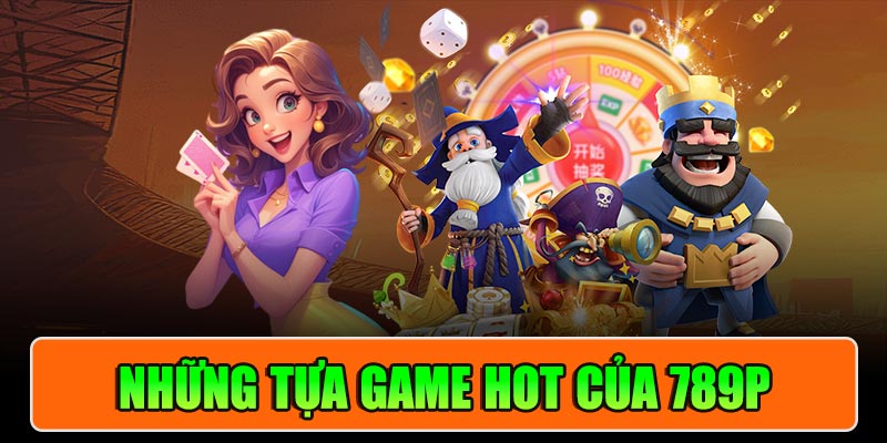 Những Tựa Game Đỉnh Cao Có Mặt Tại 789P