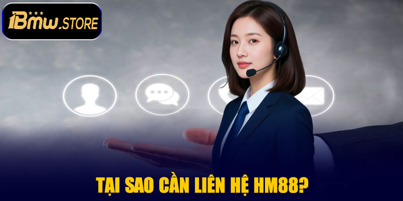 Tại Sao Cần Liên Hệ HM88?