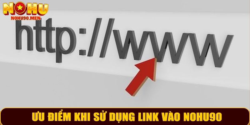 Ưu điểm khi sử dụng link vào NOHU90