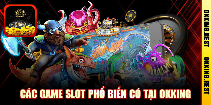 Các Game Slot Phổ Biến Có Tại OKKing