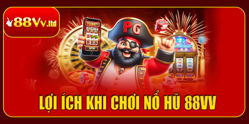 Lợi ích khi tham gia chơi nổ hũ jackpot 88vv