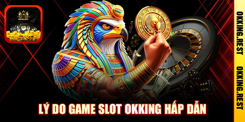 Lý Do TOP Game Slot HOT Tại OKKing Hấp Dẫn Người Chơi