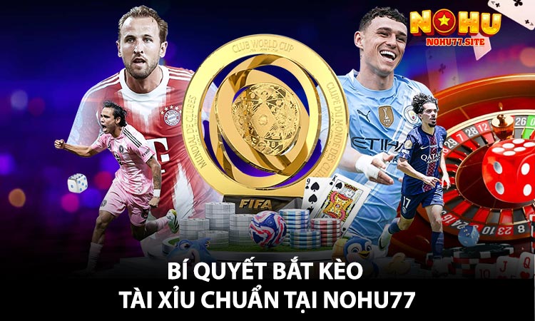 Bí Quyết Bắt Kèo Tài Xỉu Chuẩn Tại NOHU77