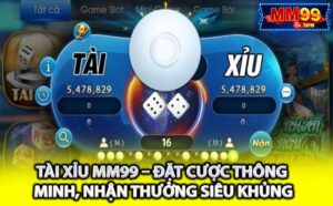 Tài Xỉu MM99 – Đặt Cược Thông Minh, Nhận Thưởng Siêu Khủng