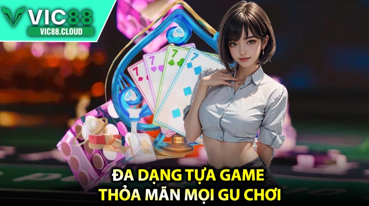 Đa Dạng Tựa Game – Thỏa Mãn Mọi Gu Chơi