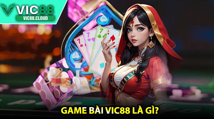 Game Bài VIC88 Là Gì?