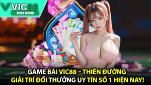 Game Bài VIC88 – Thiên Đường Giải Trí Đổi Thưởng Uy Tín Số 1 Hiện Nay!