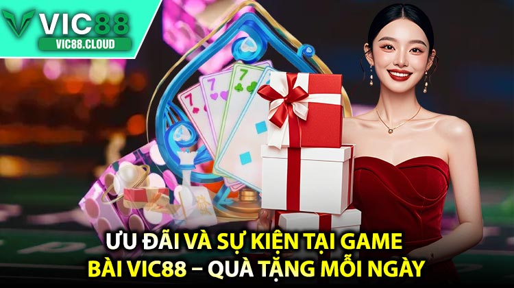 Ưu Đãi Và Sự Kiện Tại Game Bài VIC88 – Quà Tặng Mỗi Ngày