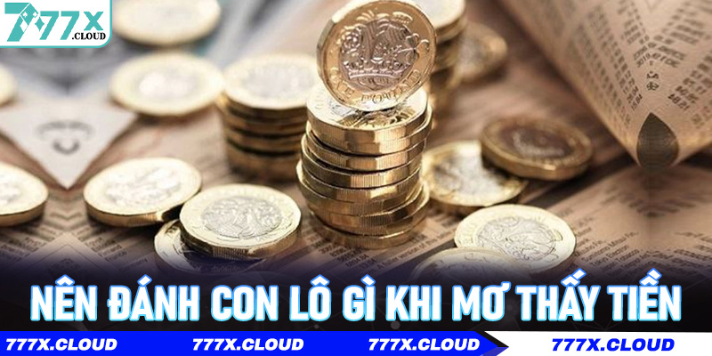 Nên đánh con lô gì khi mơ thấy tiền