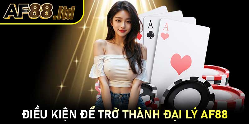 Điều kiện để trở thành Đại lý AF88